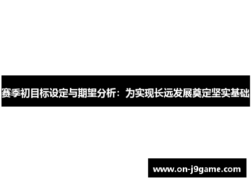 赛季初目标设定与期望分析：为实现长远发展奠定坚实基础