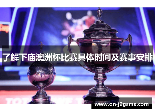 了解下庙澳洲杯比赛具体时间及赛事安排