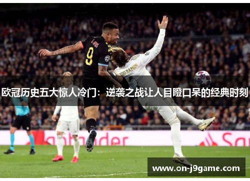 欧冠历史五大惊人冷门：逆袭之战让人目瞪口呆的经典时刻