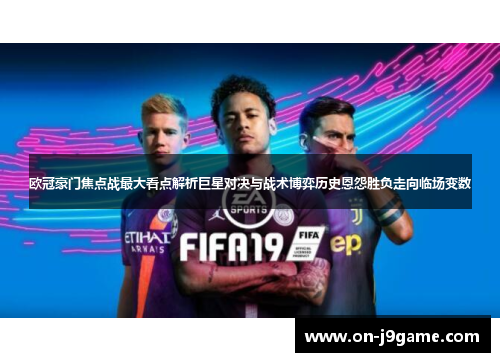 欧冠豪门焦点战最大看点解析巨星对决与战术博弈历史恩怨胜负走向临场变数